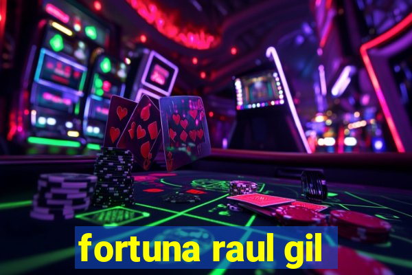 fortuna raul gil